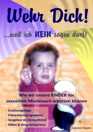 Cover of the book Wehr Dich! ...weil ich NEIN sagen darf! Wie wir unsere KINDER vor sexuellem Missbrauch schützen können. by Juliane Vögele