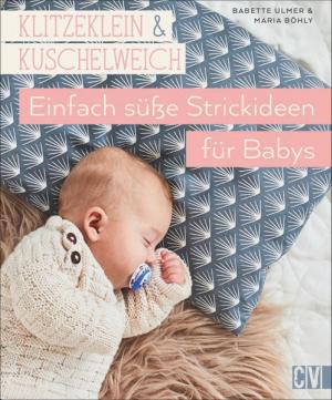 Cover of Klitzeklein & Kuschelweich - Einfach süße Strickideen und Babykleidung für Babys in den Größen 56-92.
