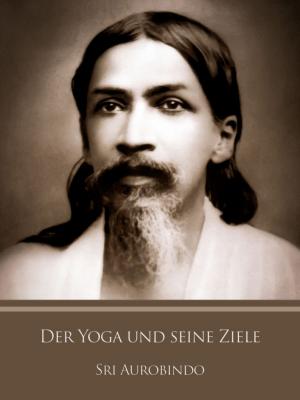 Cover of the book Der Yoga und seine Ziele by Sri Aurobindo, The (Mira Alfassa) Mother