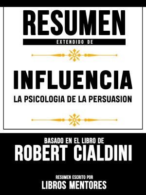 Book cover of Resumen Extendido De Influencia La Psicologia De La Persuasion - Basado En El Libro De Robert Cialdini