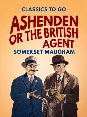 Cover of the book Ashenden Or the British Agent by Egon Friedell