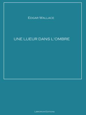 Cover of Une lueur dans l'ombre by Edgar Wallace, Librorium Editions