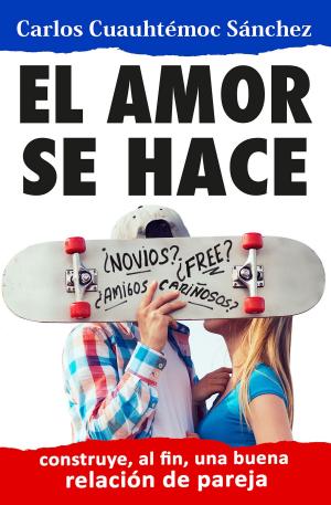 Cover of the book El amor se hace by Carlos Cuauhtémoc Sánchez