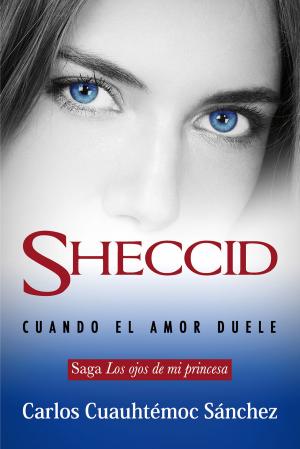 Cover of the book Sheccid. Cuando el amor duele by Carlos Cuauhtémoc Sánchez