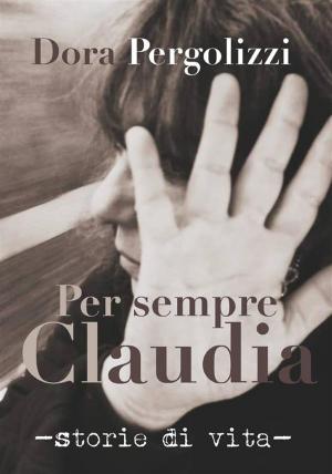 Cover of the book Per sempre Claudia. Storie di vita by Cinzia Randazzo