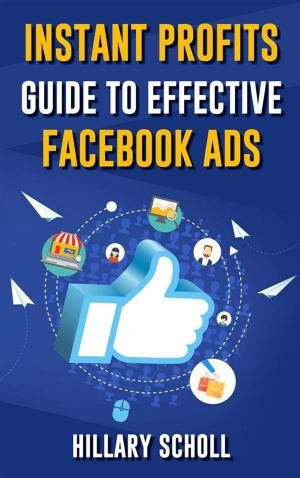 Cover of the book Instant Profits Guide To Effective Facebook Ads by Daniel Vincent