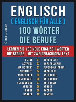 Cover of the book Englisch ( Englisch für Alle ) 100 Wörter - Die Berufe by Mobile Library