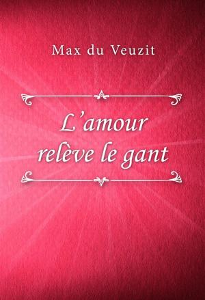 Cover of the book L’amour relève le gant by Max du Veuzit
