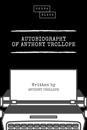 Cover of the book Autobiography of Anthony Trollope by Elbert Hubbard, Sheba Blake