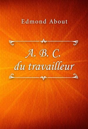 Cover of the book A. B. C. du travailleur by E. D. E. N. Southworth
