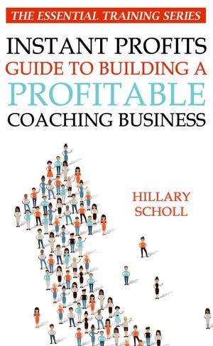 Cover of the book Instant Profits Guide to Building a Profitable Coaching Business by Hillary Scholl