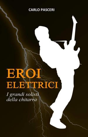 Cover of the book Eroi Elettrici by Carlo Pasceri