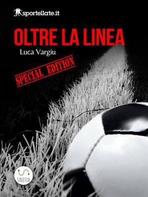 Cover of the book Oltre la linea - Special Edition - Viaggio nell'inferno del calcio giovanile by Alberto Martín Barrero