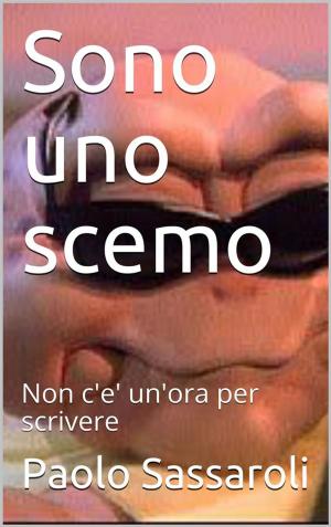 Cover of the book Sono uno scemo by Paolo Sassaroli, Paolo Sassaroli