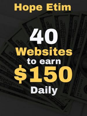 Cover of the book 40 Websites to Earn $150 Daily by Hope Raphael