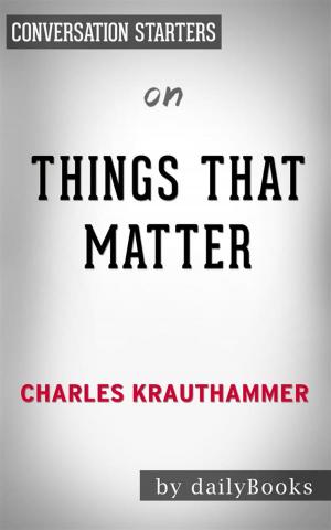 Cover of Things That Matter: Three Decades of Passions, Pastimes and Politics by Charles Krauthammer | Conversation Starters