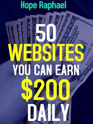 Cover of the book 50 Websites you can Earn $200 Daily by Hope Raphael