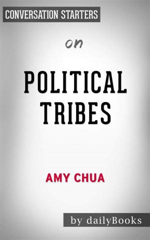 Cover of the book Political Tribes: Group Instinct and the Fate of Nations by Amy Chua | Conversation Starters by dailyBooks