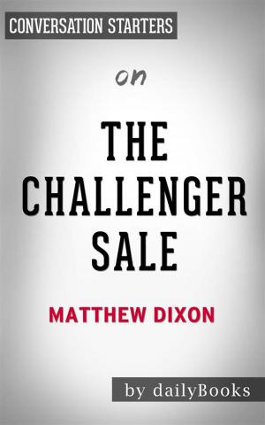 Cover of the book The Challenger Sale: Taking Control of the Customer Conversation by Matthew Dixon | Conversation Starters by J M Shorney