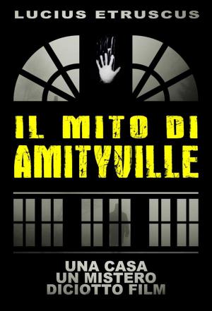 Cover of the book Il Mito di Amityville by Lucius Etruscus