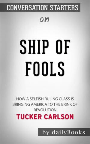 Cover of Ship of Fools: How a Selfish Ruling Class Is Bringing America to the Brink of Revolution by Tucker Carlson | Conversation Starters