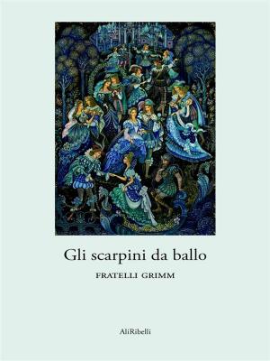 Cover of the book Gli scarpini da ballo by Fratelli Grimm