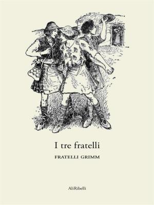 Cover of the book I tre fratelli by Fratelli Grimm