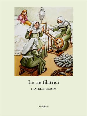 Cover of the book Le tre filatrici by Fratelli Grimm