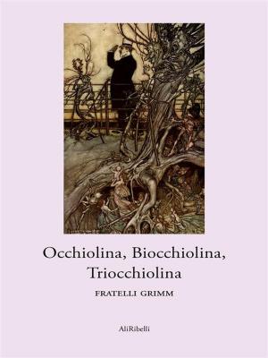 Cover of the book Occhiolina, Biocchiolina, Triocchiolina by Fratelli Grimm