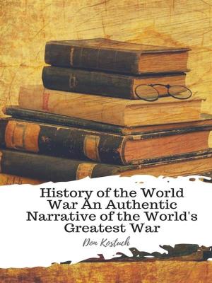Cover of the book History of the World War An Authentic Narrative of the World's Greatest War by Christopher Marlowe