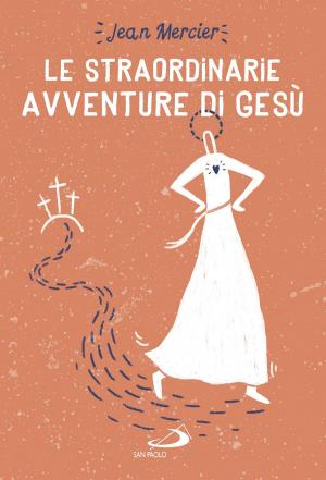 Cover of the book Le straordinarie avventure di Gesù by Paolo Mascilongo