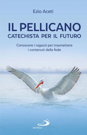 Cover of the book Il pellicano: catechista per il futuro by Federico De Rosa