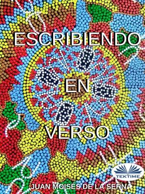 Cover of the book Escribiendo En Verso by Dr. Juan Moisés de la Serna