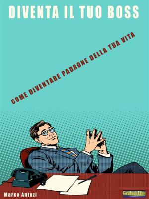 Cover of the book Diventa il tuo Boss by Graziano Roversi