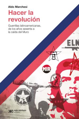 Cover of Hacer la revolución: Guerrillas latinoamericanas, de los años sesenta a la caída del Muro