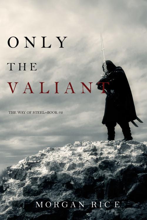 Cover of the book Only the Valiant (The Way of Steel—Book 2) by Morgan Rice, Morgan Rice