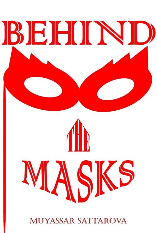 Cover of the book Behind The Masks by Muyassar Sattarova, Muyassar Sattarova