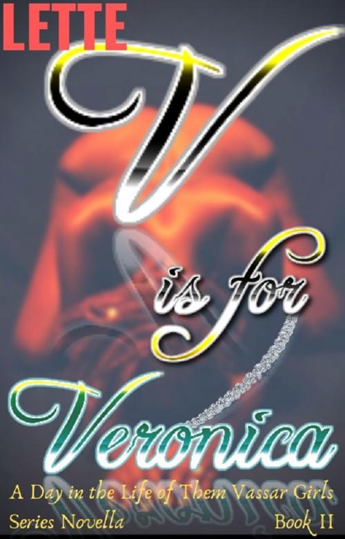 Cover of the book V is for Veronica: A Day in the Life of Them Vassar Girls Series Novella by Lette, Self Published