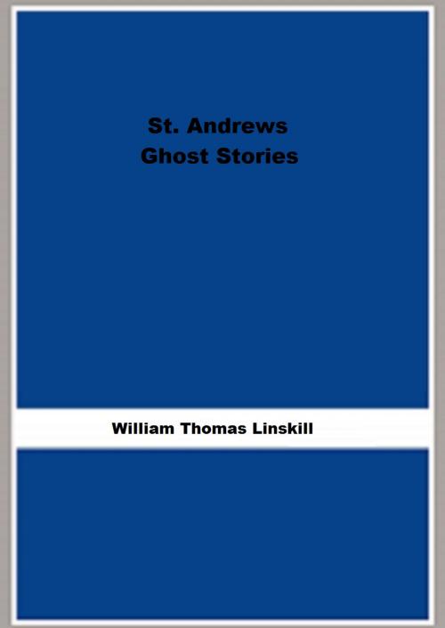 Cover of the book St. Andrews Ghost Stories by William Thomas Linskill, FB Editions