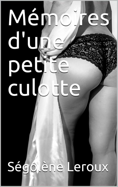 Cover of the book Mémoires d'une petite culotte by Ségolène Leroux, éditions de la Sirène