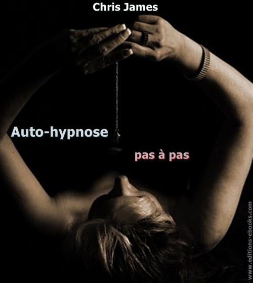 Cover of the book L'auto-hypnose pas à pas by Chris James, Editions Ebooks