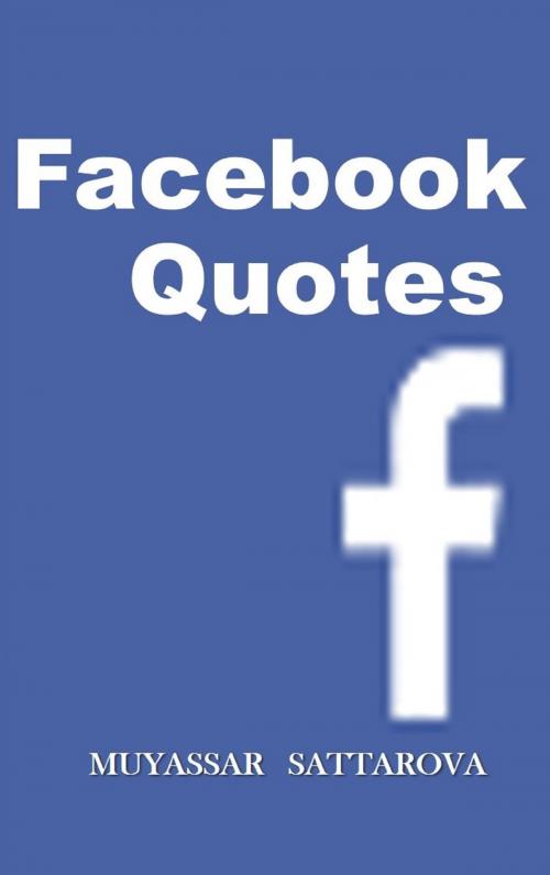 Cover of the book Facebook Quotes by Muyassar Sattarova, Muyassar Sattarova