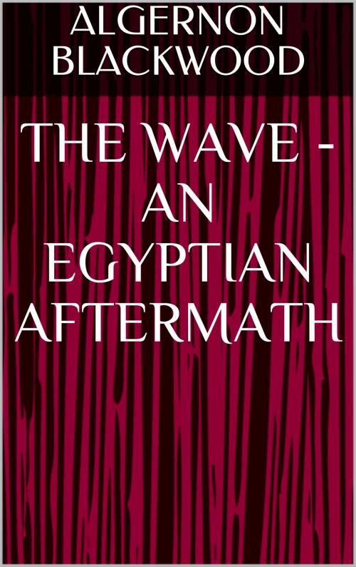 Cover of the book The Wave - An Egyptian Aftermath by Algernon Blackwood, sabine