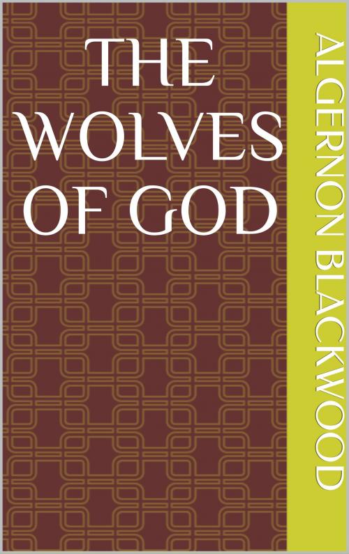 Cover of the book The Wolves of God by Algernon Blackwood, sabine