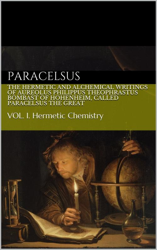 Cover of the book The Hermetic and Alchemical Writings of Aureolus Philippus Theophrastus Bombast of Hohenheim, called Paracelsus the Great by Paracelsus, Arthur Edward Waite