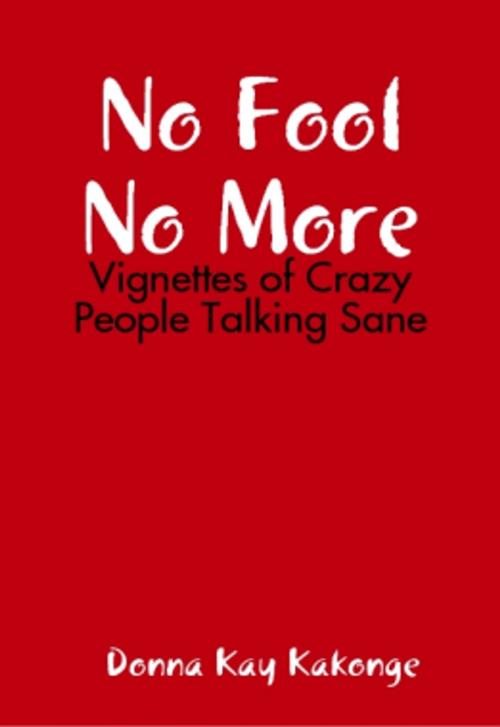 Cover of the book No Fool No More by Donna Kay Cindy Kakonge, Donna Kay Kakonge, MA, ABD, LTD.