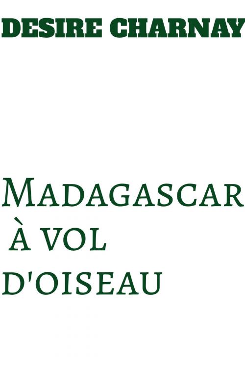 Cover of the book Madagascar à Vol d'Oiseau by Désiré Charnay, Kobo Editions