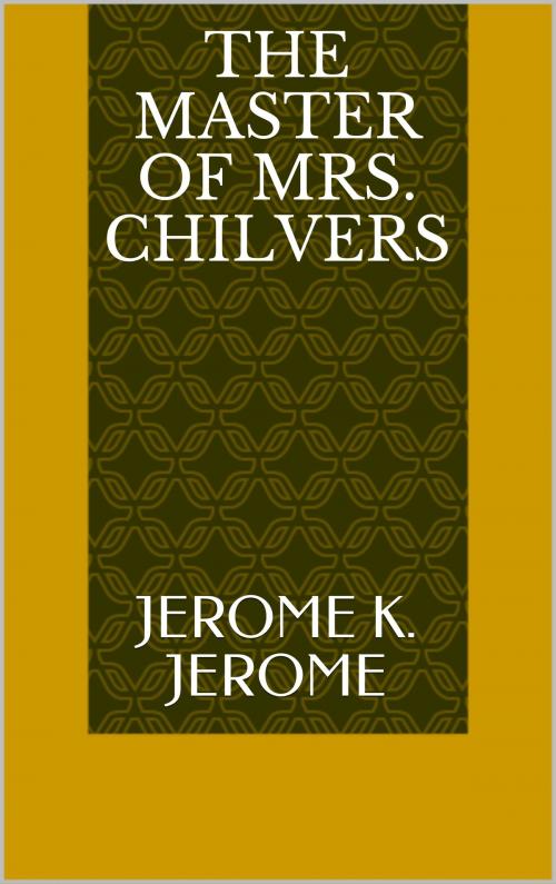 Cover of the book The Master of Mrs. Chilvers by Jerome K. Jerome, Sabine