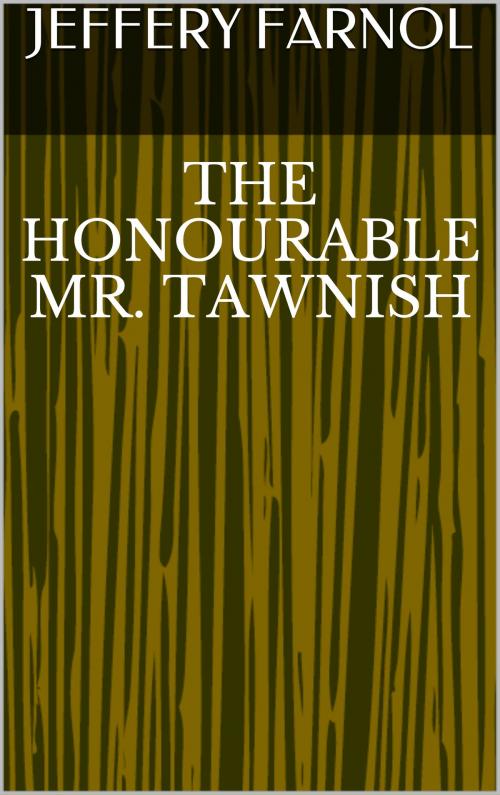 Cover of the book The Honourable Mr. Tawnish by Jeffery Farnol, Sabine