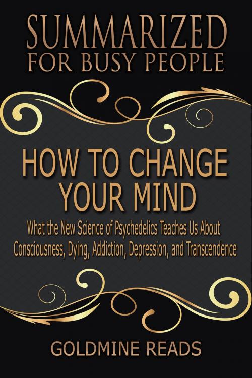 Cover of the book How to Change Your Mind - Summarized for Busy People by Goldmine Reads, Goldmine Reads